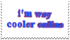 a stamp that says 'i'm way cooler online'